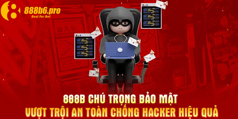 888B chú trọng bảo mật vượt trội an toàn chống hacker hiệu quả