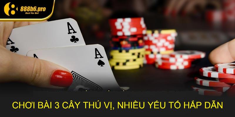 Chơi bài 3 cây thú vị, nhiều yếu tố hấp dẫn