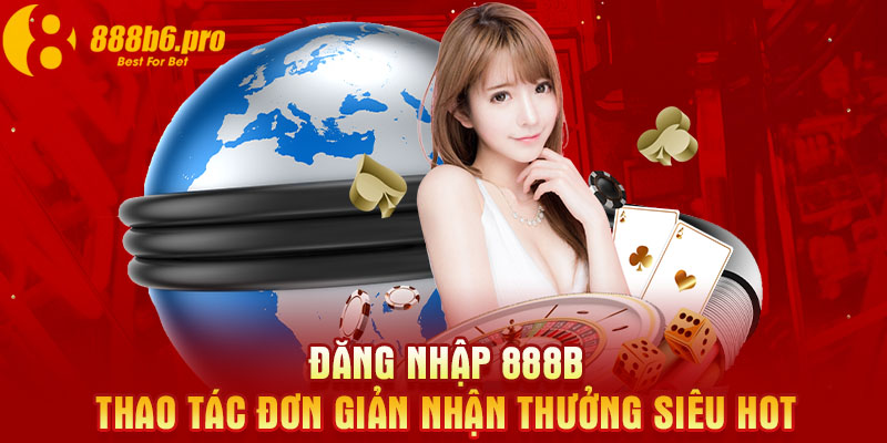 Đăng Nhập 888B| Thao Tác Đơn Giản Nhận Thưởng Siêu Hot