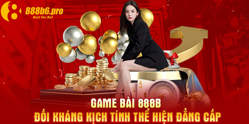 Game bài 888B đối kháng kịch tính thể hiện đẳng cấp