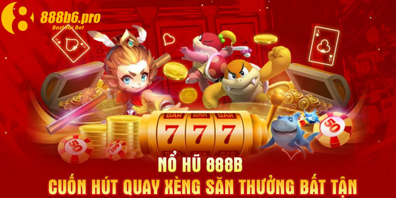 Nổ hũ 888B cuốn hút quay xèng săn thưởng bất tận