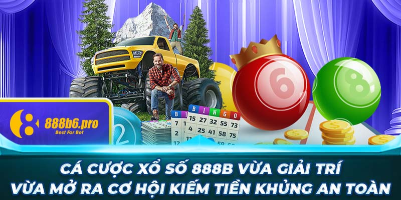 Cá cược xổ số 888B vừa giải trí vừa mở ra cơ hội kiếm tiền khủng an toàn