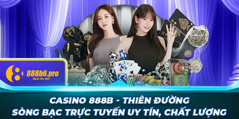 Casino 888B - Thiên đường sòng bạc trực tuyến uy tín, chất lượng