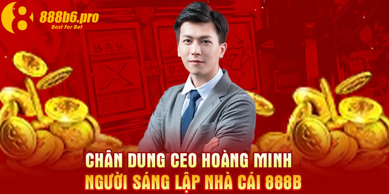 Chân dung CEO Hoàng Minh - người sáng lập nhà cái 888B