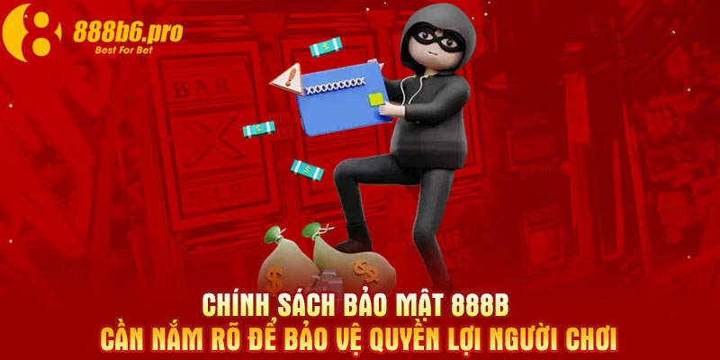 Chính sách bảo mật 888B cần nắm rõ để bảo vệ quyền lợi người chơi