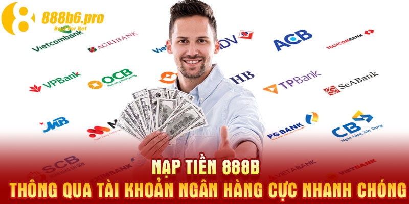 Nạp tiền 888B thông qua tài khoản ngân hàng cực nhanh chóng