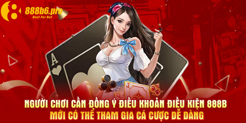 Người chơi cần đồng ý điều khoản điều kiện 888B mới có thể tham gia cá cược dễ dàng