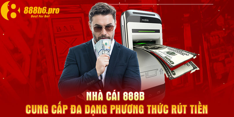 Nhà cái 888B cung cấp đa dạng phương thức rút tiền