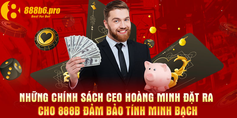 Những chính sách CEO Hoàng Minh đặt ra cho 888B đảm bảo tính minh bạch