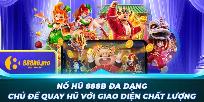 Nổ hũ 888B đa dạng chủ đề quay hũ với giao diện chất lượng