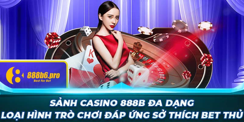 Sảnh Casino 888B đa dạng loại hình trò chơi đáp ứng sở thích bet thủ