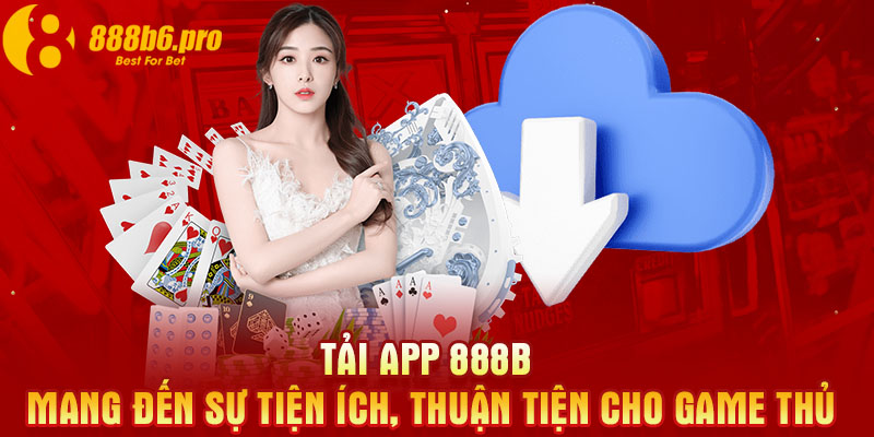 Tải app 888B mang đến sự tiện ích, thuận tiện cho game thủ